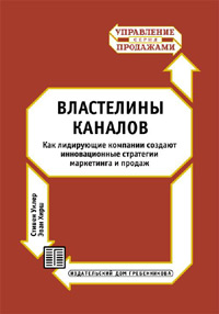 Властелины каналов Как лидирующие компании создают инновационные стратегии маркетинга и продаж Серия: Управление продажами инфо 669b.
